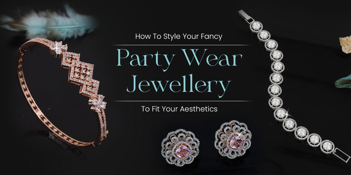 How To Style Your Fancy Party Wear Jewellery To Fit Your Aesthetics